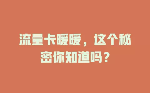 流量卡暖暖，这个秘密你知道吗？