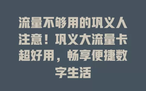 流量不够用的巩义人注意！巩义大流量卡超好用，畅享便捷数字生活