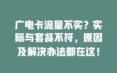 广电卡流量不实？实际与套餐不符，原因及解决办法都在这！