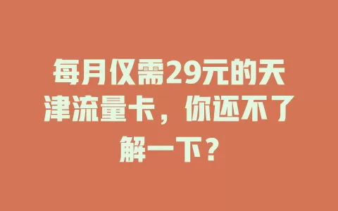 每月仅需29元的天津流量卡，你还不了解一下？