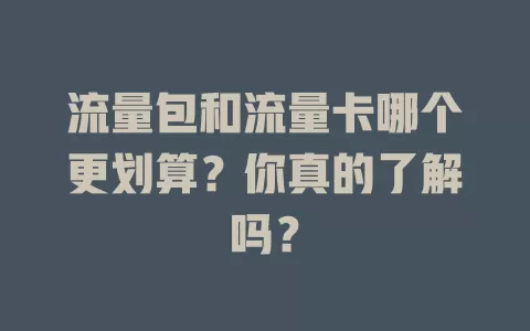 流量包和流量卡哪个更划算？你真的了解吗？