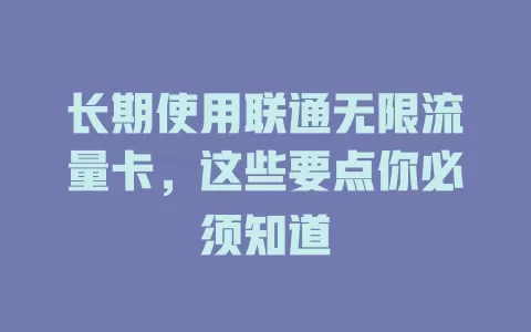 长期使用联通无限流量卡，这些要点你必须知道