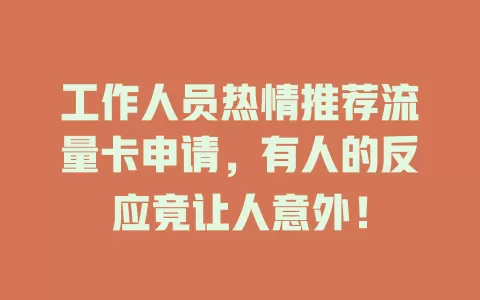 工作人员热情推荐流量卡申请，有人的反应竟让人意外！