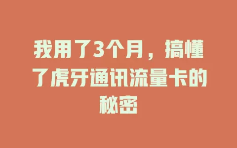 我用了3个月，搞懂了虎牙通讯流量卡的秘密