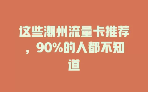 这些潮州流量卡推荐，90%的人都不知道
