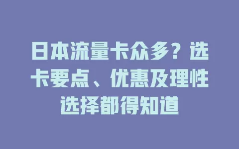日本流量卡众多？选卡要点、优惠及理性选择都得知道