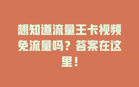 想知道流量王卡视频免流量吗？答案在这里！