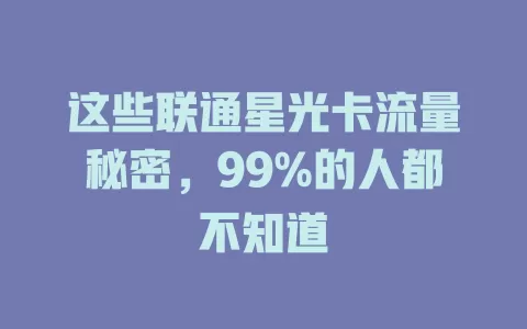 这些联通星光卡流量秘密，99%的人都不知道