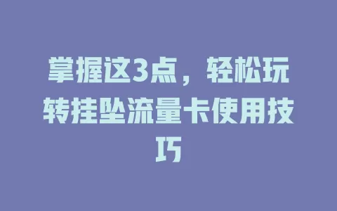 掌握这3点，轻松玩转挂坠流量卡使用技巧