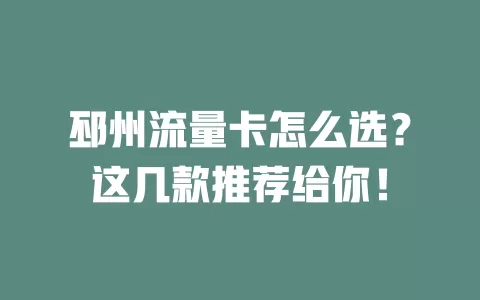 邳州流量卡怎么选？这几款推荐给你！