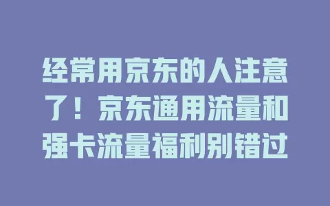经常用京东的人注意了！京东通用流量和强卡流量福利别错过