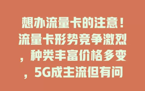 想办流量卡的注意！流量卡形势竞争激烈，种类丰富价格多变，5G成主流但有问题，用户选卡要谨慎