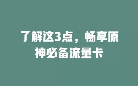 了解这3点，畅享原神必备流量卡
