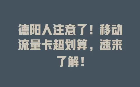 德阳人注意了！移动流量卡超划算，速来了解！