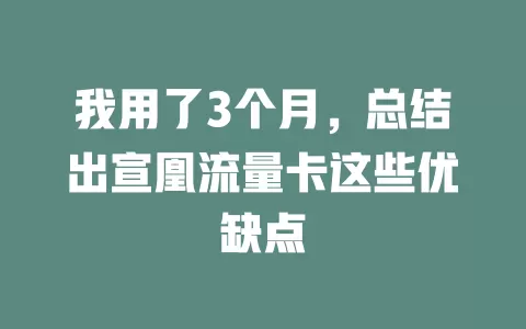 我用了3个月，总结出宣凰流量卡这些优缺点