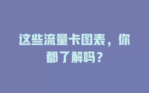 这些流量卡图表，你都了解吗？