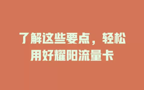 了解这些要点，轻松用好耀阳流量卡