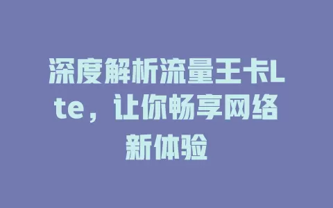 深度解析流量王卡Lte，让你畅享网络新体验