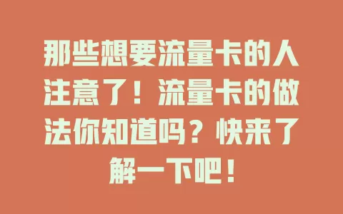 那些想要流量卡的人注意了！流量卡的做法你知道吗？快来了解一下吧！