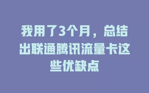 我用了3个月，总结出联通腾讯流量卡这些优缺点