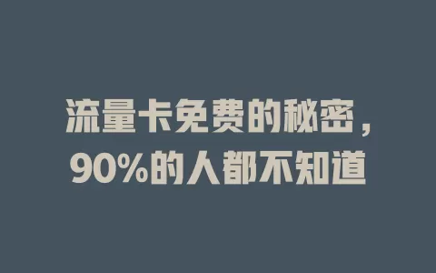 流量卡免费的秘密，90%的人都不知道