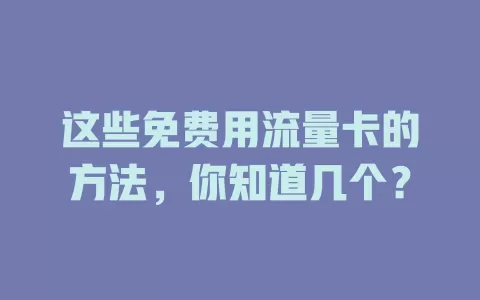这些免费用流量卡的方法，你知道几个？