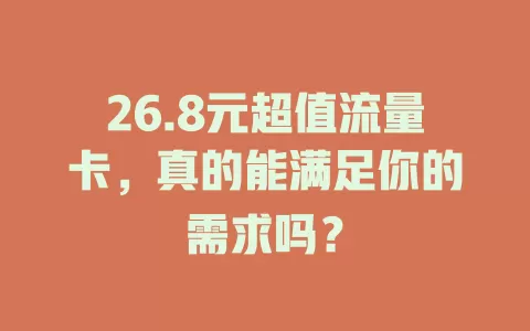 26.8元超值流量卡，真的能满足你的需求吗？