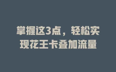 掌握这3点，轻松实现花王卡叠加流量