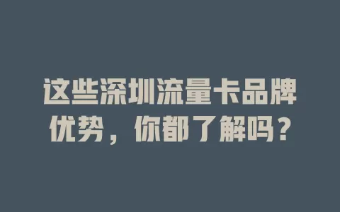 这些深圳流量卡品牌优势，你都了解吗？