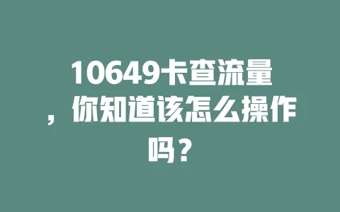 10649卡查流量，你知道该怎么操作吗？