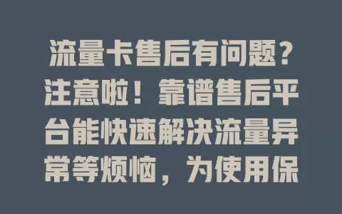 流量卡售后有问题？注意啦！靠谱售后平台能快速解决流量异常等烦恼，为使用保驾护航！