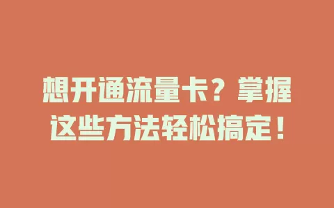想开通流量卡？掌握这些方法轻松搞定！