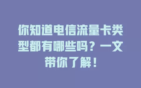 你知道电信流量卡类型都有哪些吗？一文带你了解！