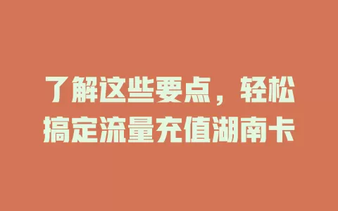 了解这些要点，轻松搞定流量充值湖南卡
