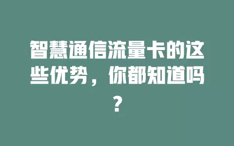 智慧通信流量卡的这些优势，你都知道吗？