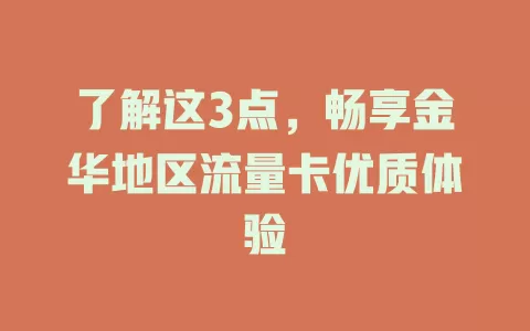 了解这3点，畅享金华地区流量卡优质体验