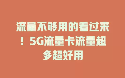 流量不够用的看过来！5G流量卡流量超多超好用