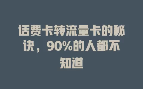 话费卡转流量卡的秘诀，90%的人都不知道