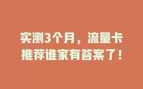 实测3个月，流量卡推荐谁家有答案了！