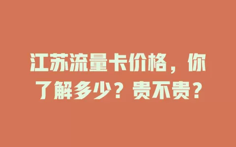 江苏流量卡价格，你了解多少？贵不贵？