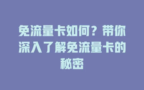 免流量卡如何？带你深入了解免流量卡的秘密