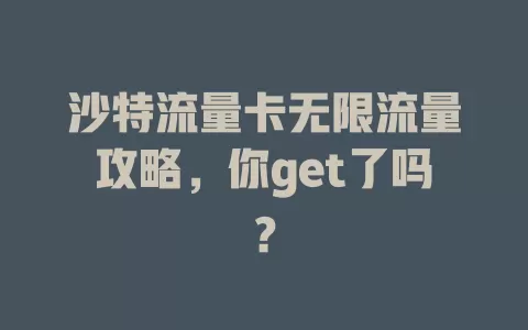 沙特流量卡无限流量攻略，你get了吗？