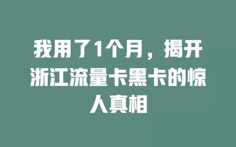 我用了1个月，揭开浙江流量卡黑卡的惊人真相
