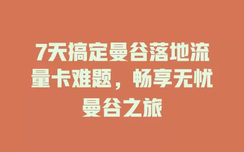 7天搞定曼谷落地流量卡难题，畅享无忧曼谷之旅