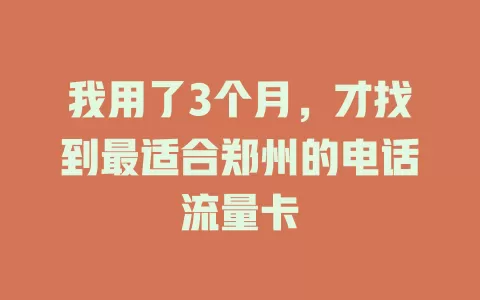 我用了3个月，才找到最适合郑州的电话流量卡