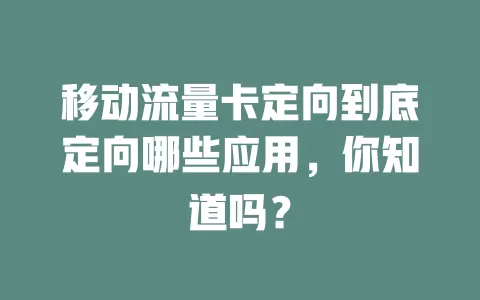 移动流量卡定向到底定向哪些应用，你知道吗？