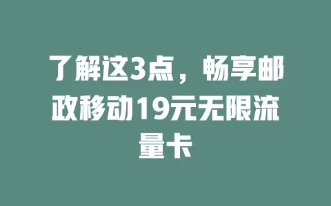 了解这3点，畅享邮政移动19元无限流量卡