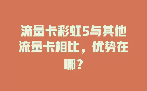 流量卡彩虹5与其他流量卡相比，优势在哪？