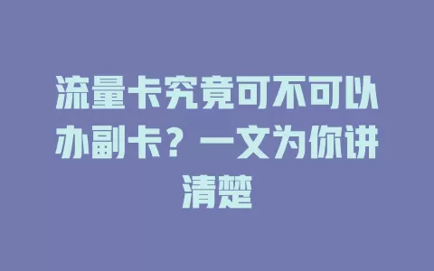 流量卡究竟可不可以办副卡？一文为你讲清楚