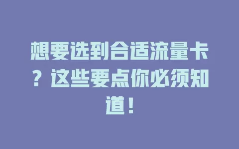 想要选到合适流量卡？这些要点你必须知道！